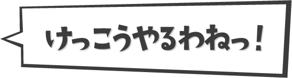 けっこうやるわねっ！